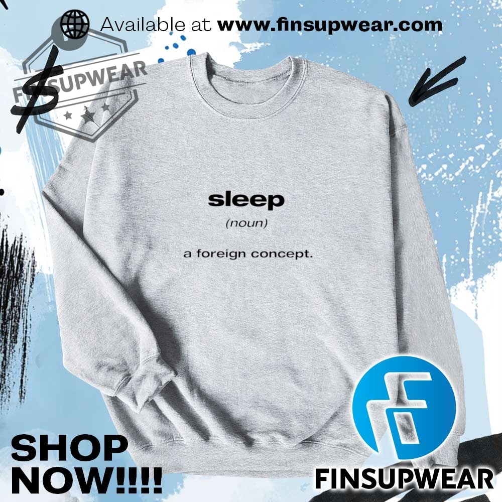 Sleep A Foreign Concept Shirt Tshirt Hoodie Sweatshirt Sweater 9 Sleep a foreign concept shirt T-Shirt Hoodie Sweatshirt Sweater