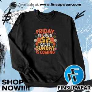 Friday Is Good Cause Sunday Is Coming Tshirt Hoodie Sweatshirt Sweater finsupwear 3