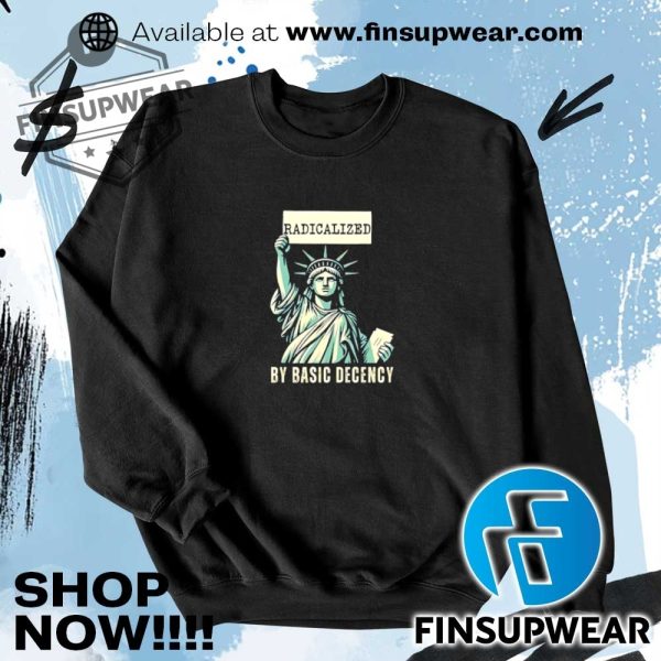 Statue Of Liberty Radicalized By Basic Decency Shirt Hoodie Sweatshirt Sweater Crewneck Retro finsupwear 3