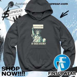 Statue Of Liberty Radicalized By Basic Decency Shirt Hoodie Sweatshirt Sweater Crewneck Retro finsupwear 5