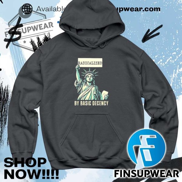 Statue Of Liberty Radicalized By Basic Decency Shirt Hoodie Sweatshirt Sweater Crewneck Retro finsupwear 5