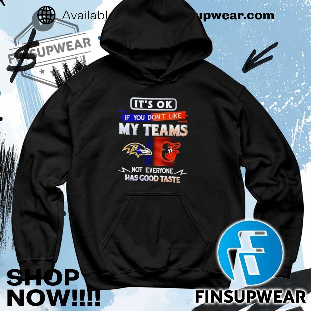 Its Ok If You Dont Like My Teams Baltimore Not Everyone Has Good Taste Shirt Hoodie Long Sleeve Retro 8 It’s ok if you don’t like my teams Baltimore not everyone has good taste shirt hoodie long sleeve retro