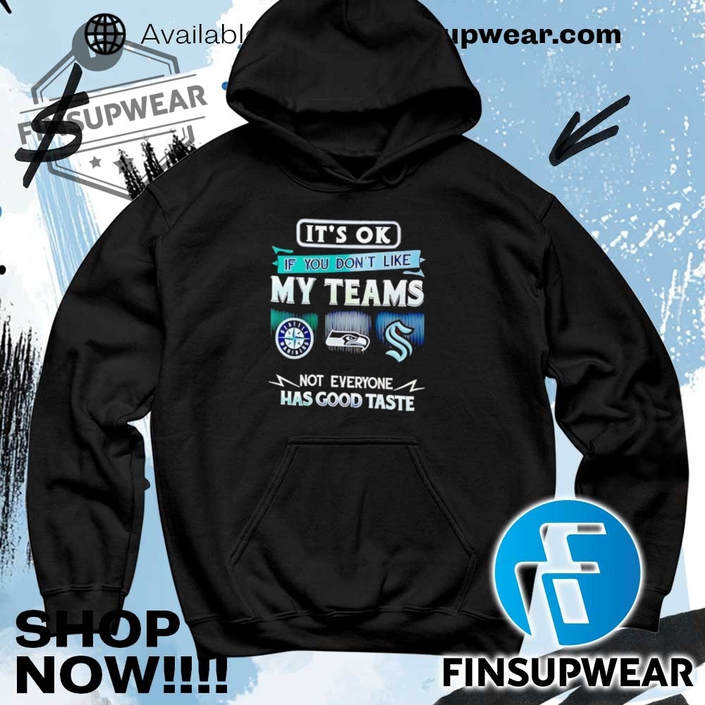 Its Ok If You Dont Like My Teams Seattle Not Everyone Has Good Taste Shirt Hoodie Long Sleeve Retro 8 It’s ok if you don’t like my teams Seattle not everyone has good taste shirt hoodie long sleeve retro