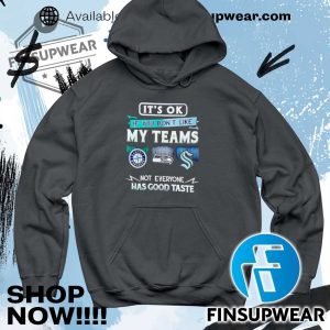 Its Ok If You Dont Like My Teams Seattle Not Everyone Has Good Taste Shirt Hoodie Long Sleeve Retro finsupwear 5