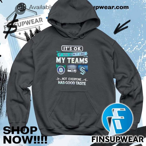 Its Ok If You Dont Like My Teams Seattle Not Everyone Has Good Taste Shirt Hoodie Long Sleeve Retro finsupwear 5