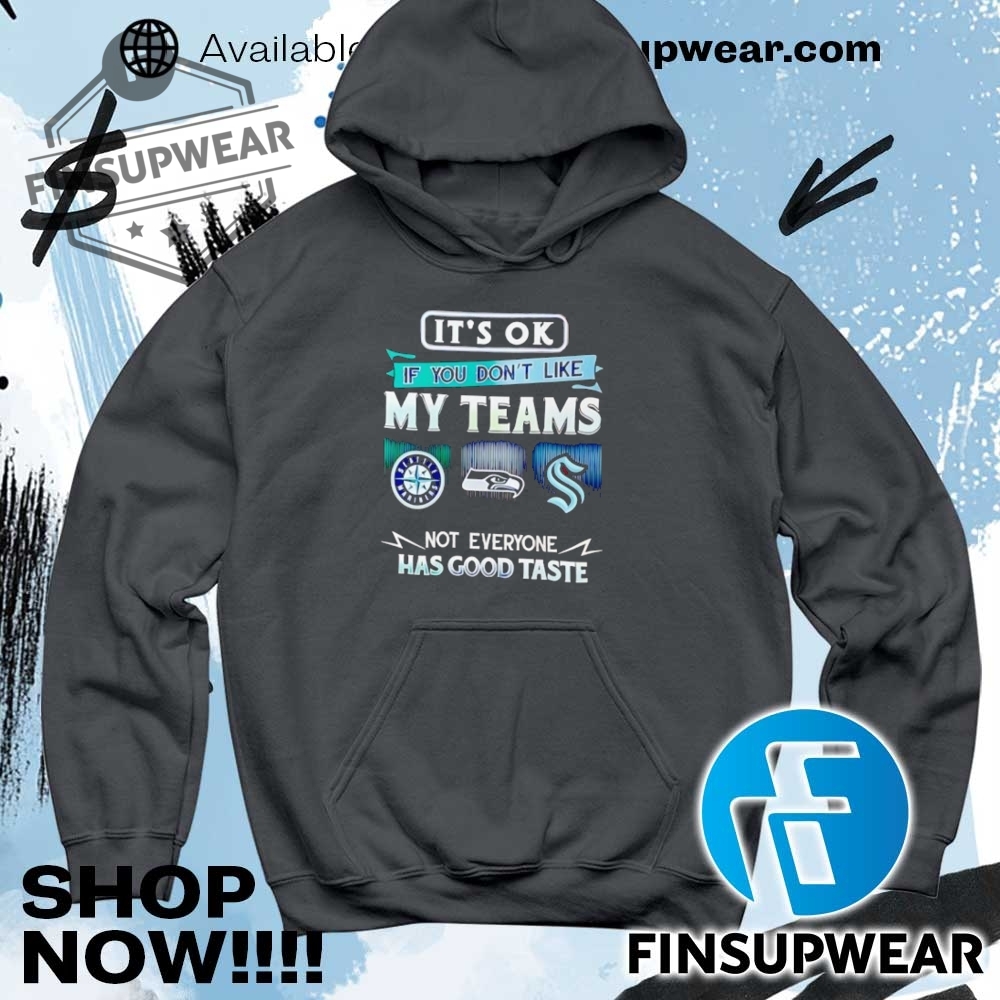 Its Ok If You Dont Like My Teams Seattle Not Everyone Has Good Taste Shirt Hoodie Long Sleeve Retro 9 It’s ok if you don’t like my teams Seattle not everyone has good taste shirt hoodie long sleeve retro