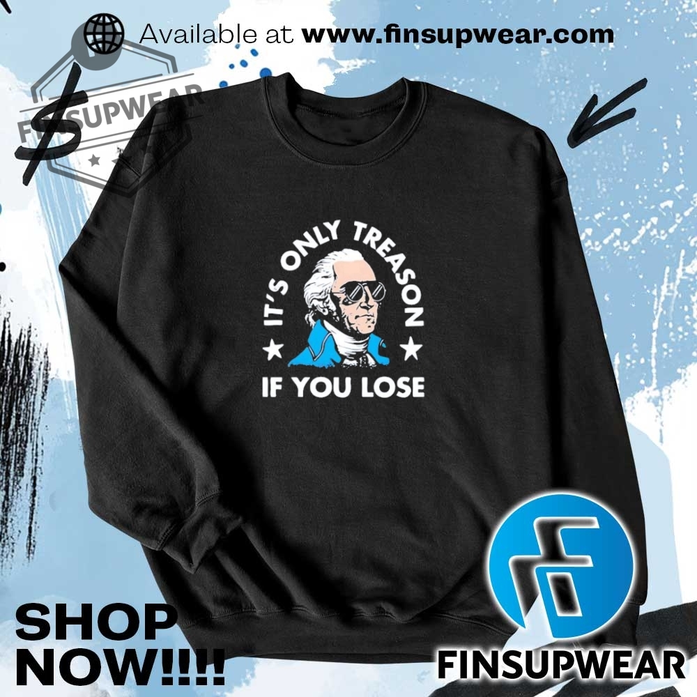 George Washington Its Only Treason If You Lose Shirt Hoodie Long Sleeve Retro 7 George Washington it’s only treason if you lose shirt hoodie long sleeve retro