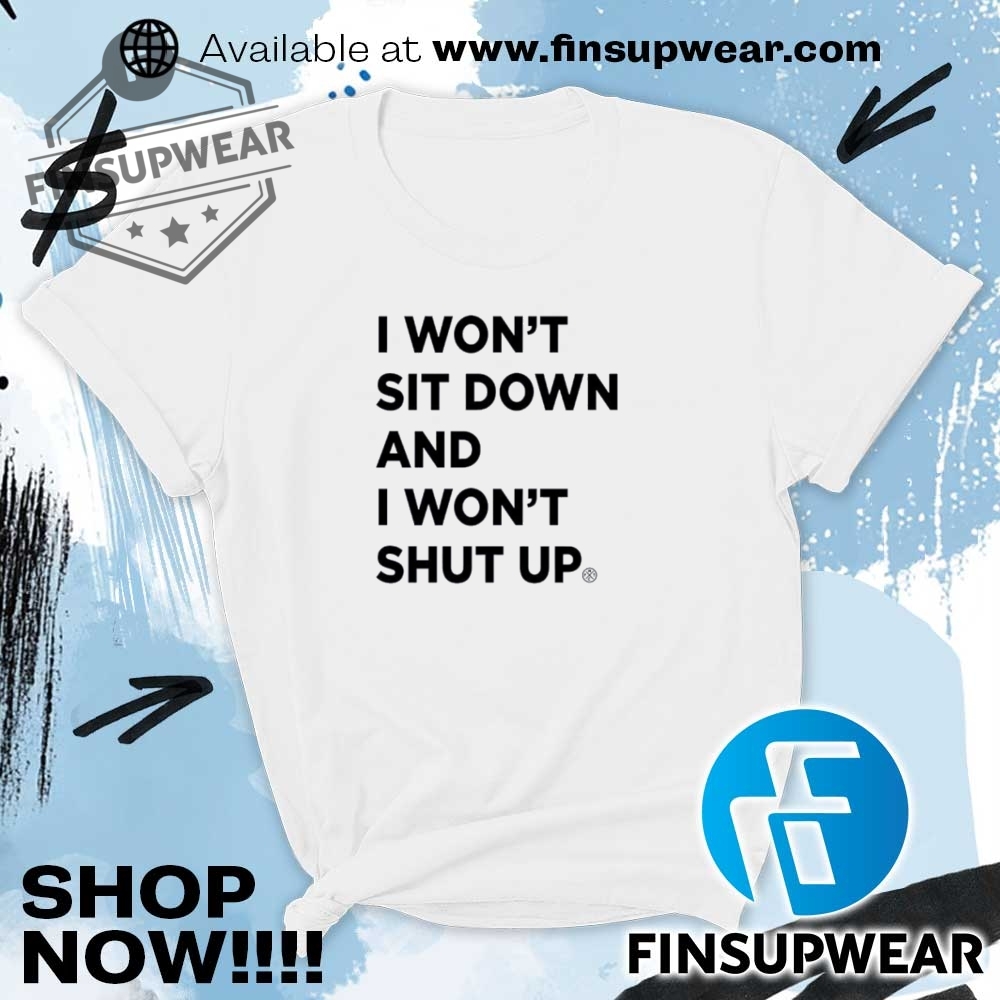I Wont Sit Down And I Wont Shut Up Shirt Hoodie Long Sleeve 9 I won’t sit down and i won’t shut up shirt hoodie long sleeve