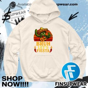 Bruh Lets Fiesta May 5Th Mexican Party Cinco De Mayo Funny Shirt Hoodie Long Sleeve finsupwear 6