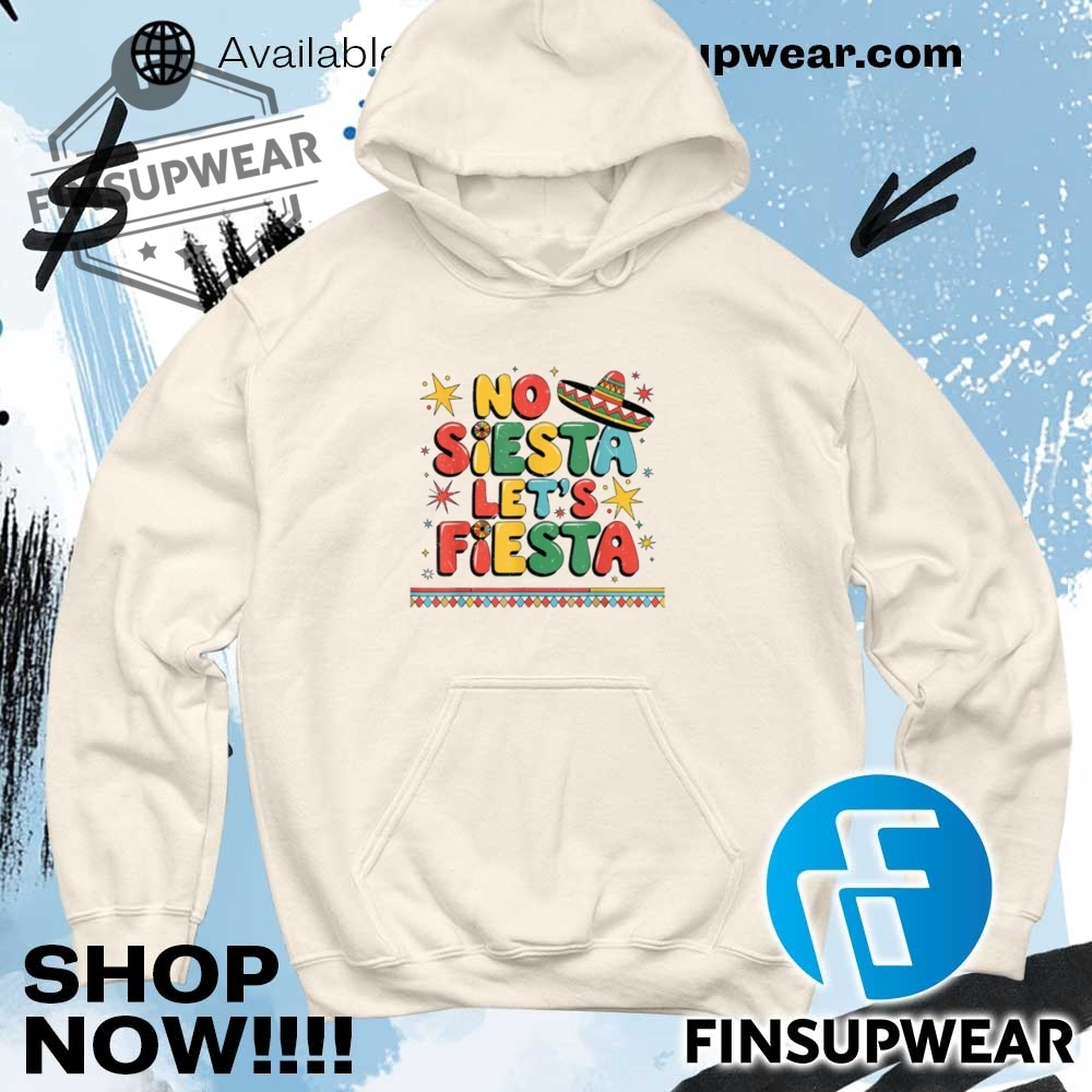 No Siesta Lets Fiesta Funny Cinco De Mayo Toddler Mexican Shirt Hoodie Long Sleeve 11 No Siesta Lets Fiesta Funny Cinco De Mayo Toddler Mexican shirt hoodie long sleeve