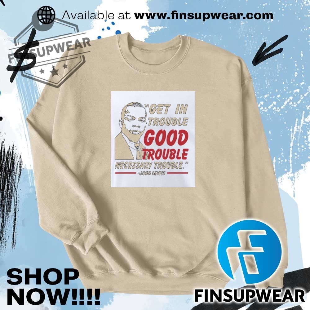 Top Trending Summer 2025: Must-Have T-Shirts, Hoodies, Sweatshirts and Sweater 25 John Lewis Get In Trouble Good Trouble Necessary Trouble Shirt