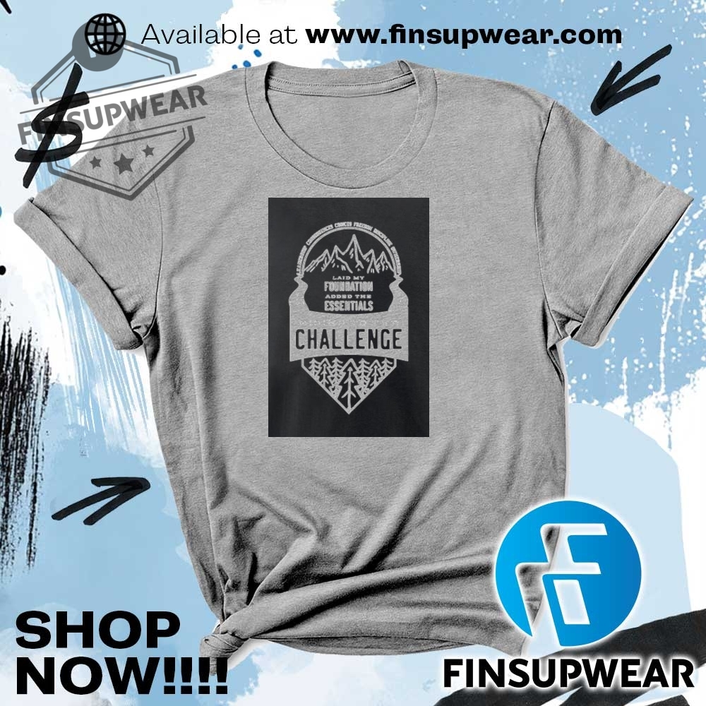Laid My Foundation Added The Essentials Rising To The Challenge Shirt Hoodie Sweatshirt Sweater 6 Laid my foundation added the essentials rising to the challenge shirt Hoodie Sweatshirt Sweater