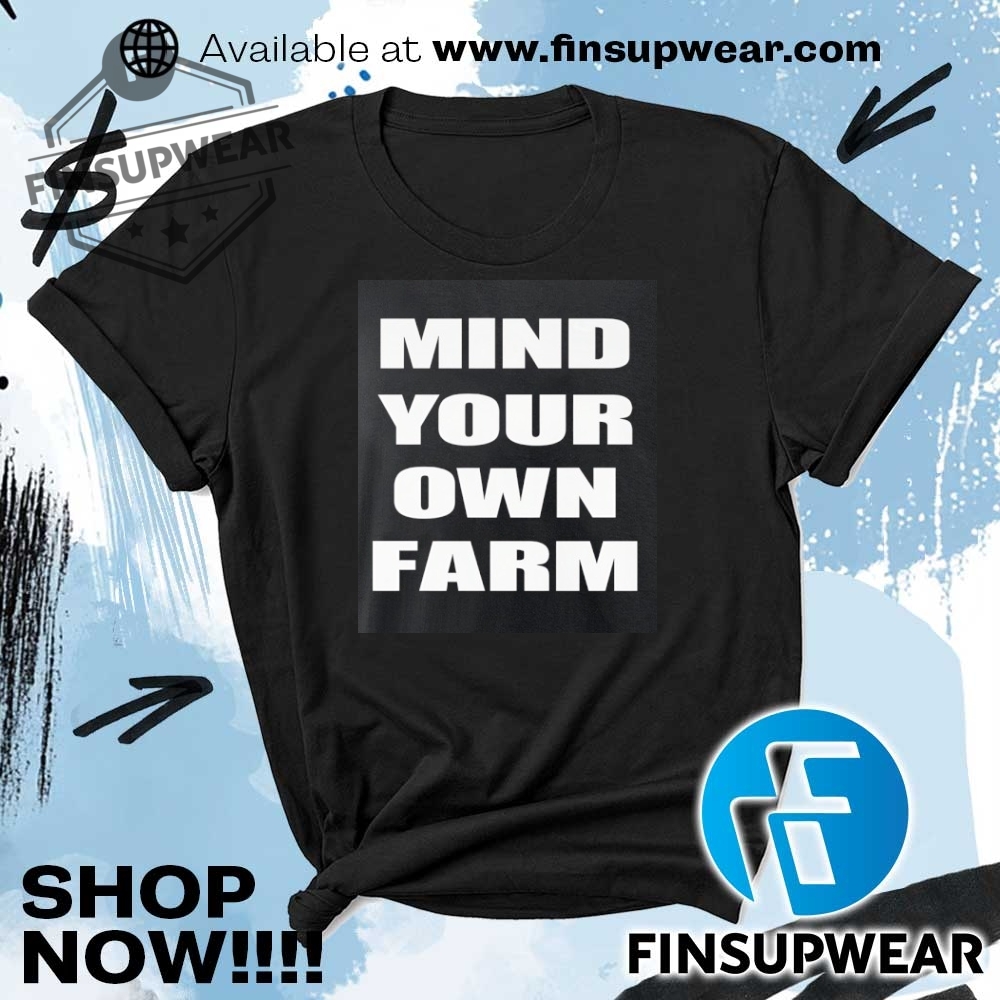 Top Trending Summer 2025: Must-Have T-Shirts, Hoodies, Sweatshirts and Sweater 22 Mind Your Own Farm Shirt Hoodie Sweatshirt Sweater Crewneck Vintage