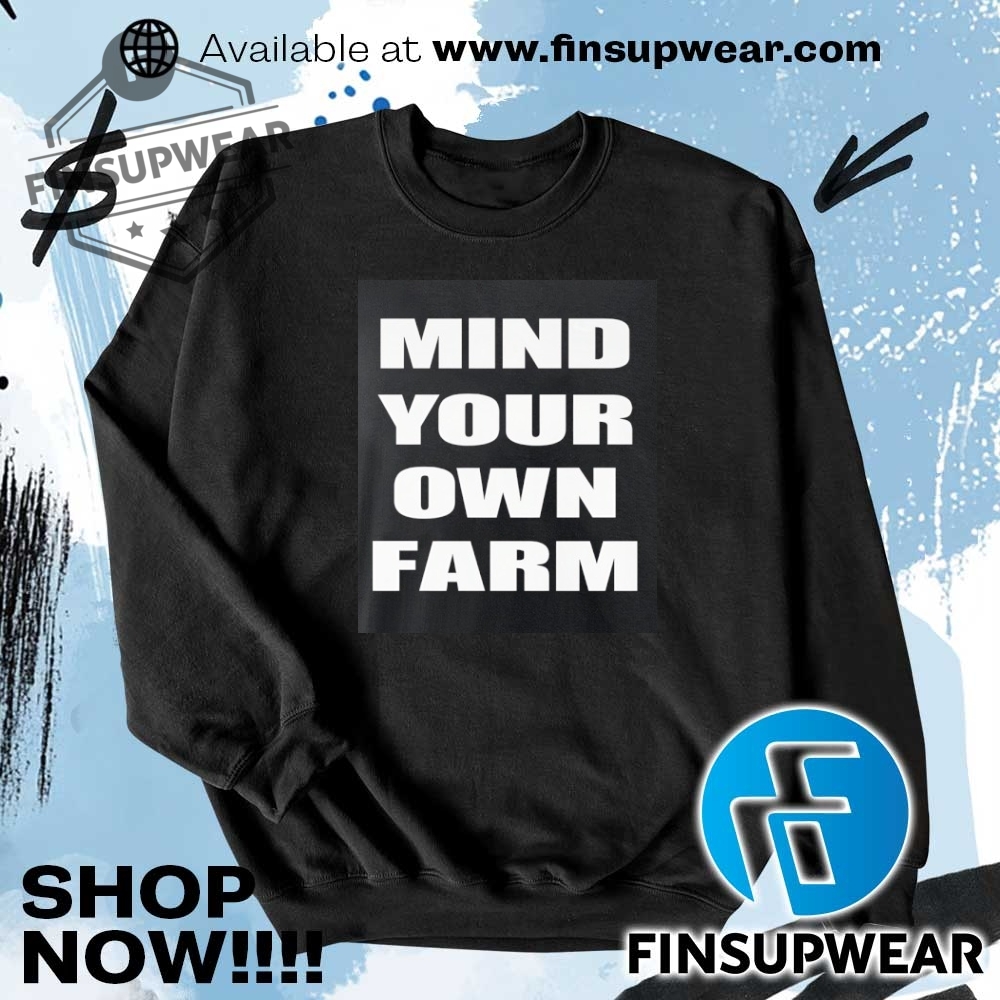 Mind Your Own Farm Shirt Hoodie Sweatshirt Sweater Crewneck Vintage 7 Mind your own farm shirt hoodie sweatshirt sweater crewneck vintage