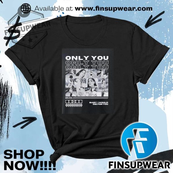 Only You Baby I Would Die For You Shirt Hoodie Sweatshirt Sweater Crewneck Vintage finsupwear 1