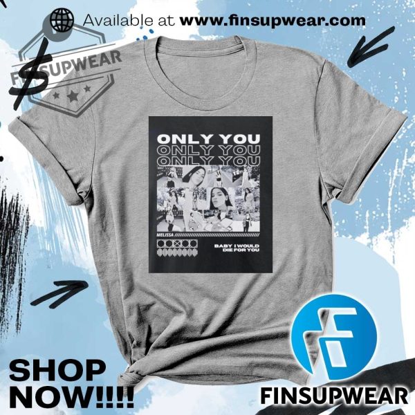 Only You Baby I Would Die For You Shirt Hoodie Sweatshirt Sweater Crewneck Vintage finsupwear 2