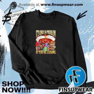 Casino Its Only A Problem If Youre Losing Shirt Long Sleeve Vintage finsupwear 3