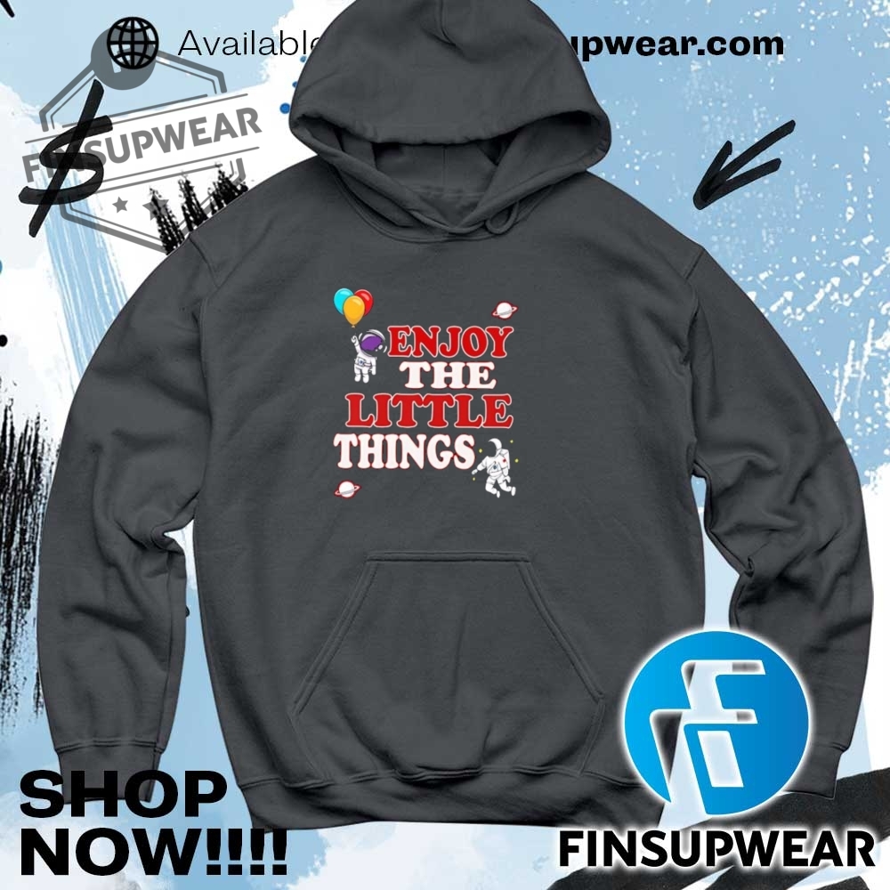 Astronaut Enjoy The Little Things Shirt Hoodie Long Sleeve 9 Astronaut enjoy the little things shirt hoodie long sleeve