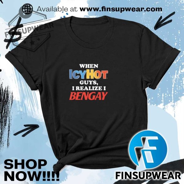 When Icyhot Guys I Realize I Bengay Shirt Hoodie Long Sleeve Crewneck finsupwear 1 1