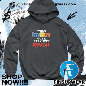 When Icyhot Guys I Realize I Bengay Shirt Hoodie Long Sleeve Crewneck finsupwear 5 1