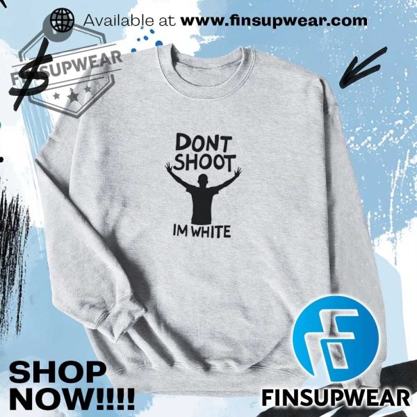 Dont Shoot Im White Shirt Hoodie Sweatshirt Sweater Crewneck finsupwear 2