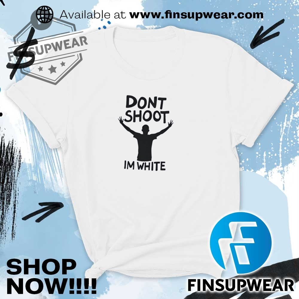 Dont Shoot Im White Shirt Hoodie Sweatshirt Sweater Crewneck 9 Don’t shoot I’m white shirt hoodie sweatshirt sweater crewneck