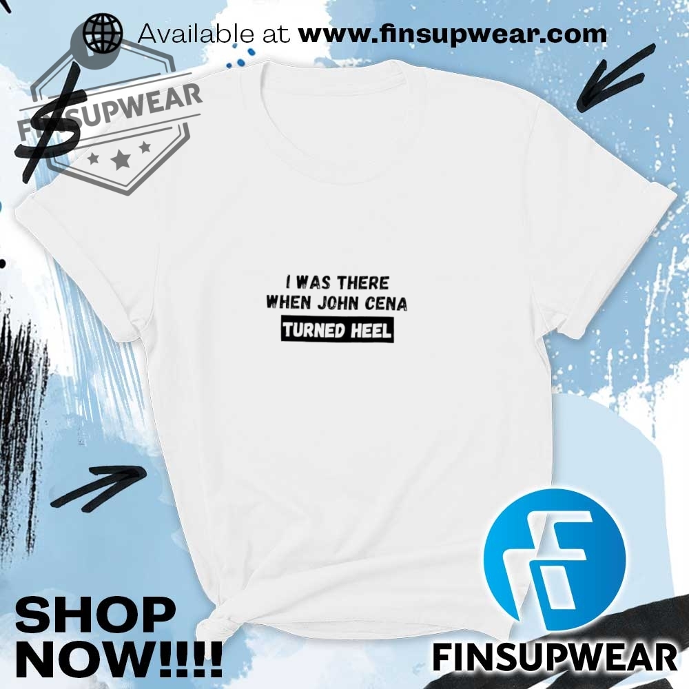 I Was There When John Cena Turned Heel Wrestling Shirt 9 I was there when John Cena turned heel wrestling shirt