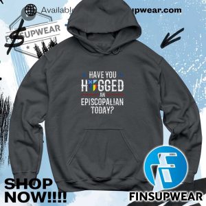 Have You Hugged An Episcopalian Today Shirt Hoodie Sweatshirt Sweater Crewneck Retro finsupwear 5