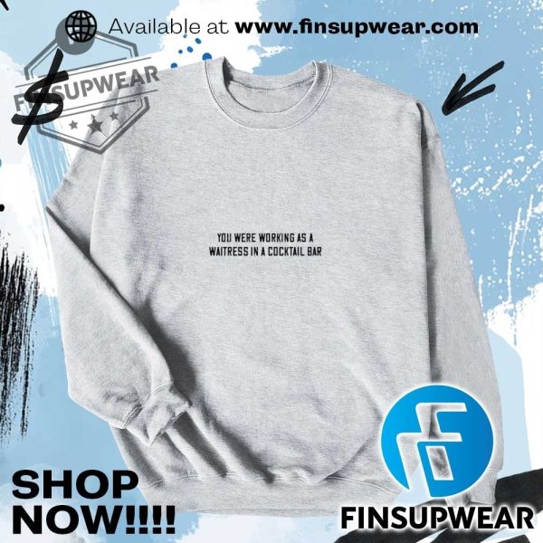 You Were Working As A Waitress In A Cocktail Bar Shirt finsupwear 2