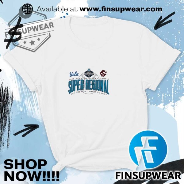 Ucla Vs Usc Ncaa Division I Softball Super Regional The Greatest Show On Dirt 2025 Shirt finsupwear 4