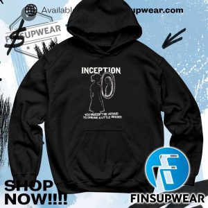 Inception You Mustnt Be Afraid To Dream A Little Bigger Shirt finsupwear 4