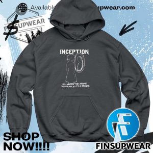Inception You Mustnt Be Afraid To Dream A Little Bigger Shirt finsupwear 5