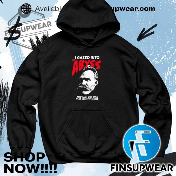 Friedrich Nietzsche I Gazed Into The Abyss And All I Got Was This Lousy Shirt finsupwear 4