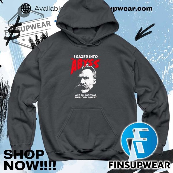 Friedrich Nietzsche I Gazed Into The Abyss And All I Got Was This Lousy Shirt finsupwear 5