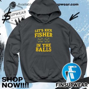 Lets Kick Fisher In The Balls 2025 Shirt Sweatshirt Sweater Retro finsupwear 5
