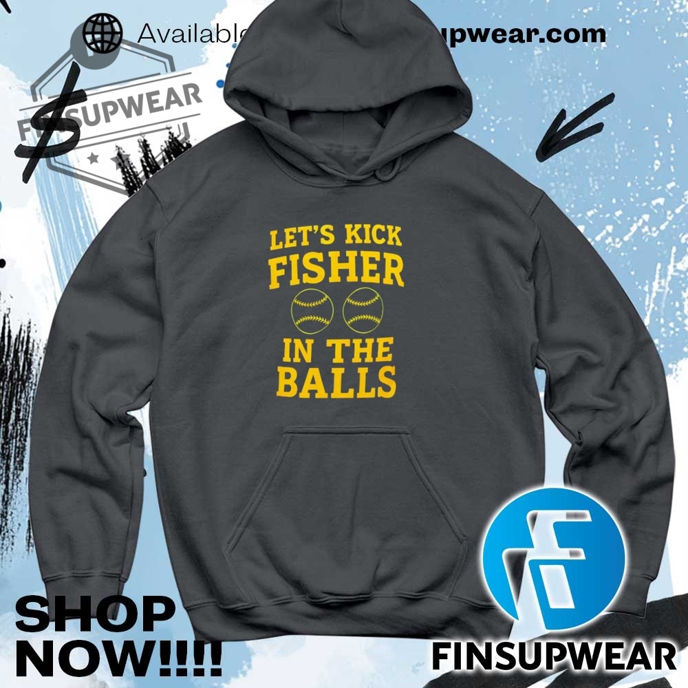 Lets Kick Fisher In The Balls 2025 Shirt Sweatshirt Sweater Retro 9 Let’s kick fisher in the balls 2025 shirt sweatshirt sweater retro