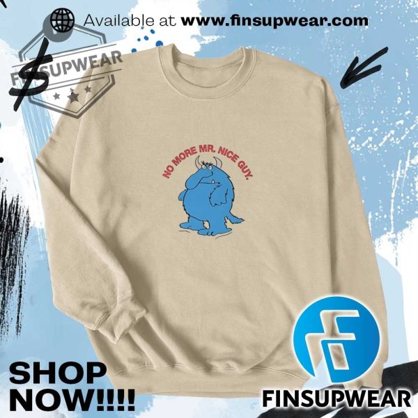 No More Mr. Nice Guy Shirt Hoodie Sweatshirt Sweater Crewneck finsupwear 1