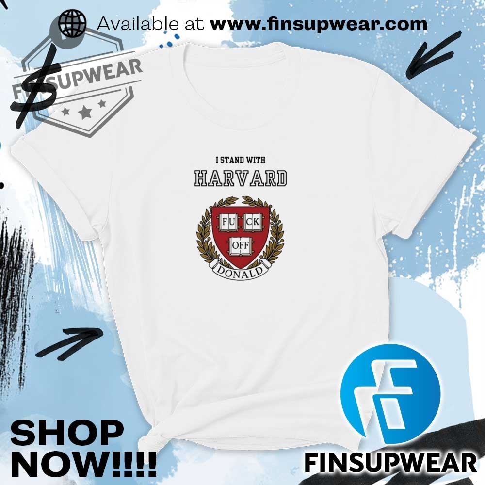 I Stand With Harvard Fuck Off Donald Trump Shirt 9 I stand with Harvard fuck off Donald Trump shirt
