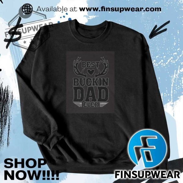 Best Buckin Dad Ever Hunting Shirt Hoodie Sweatshirt finsupwear 3
