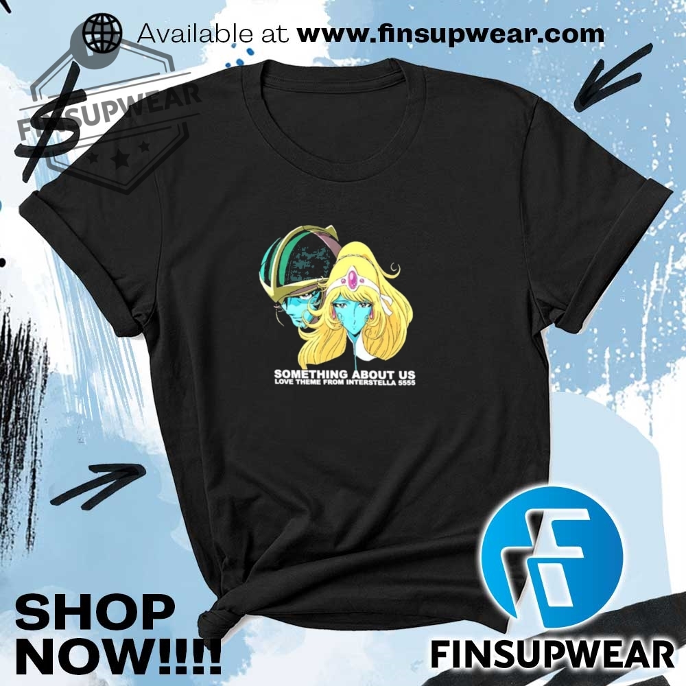 Something About Us Love Theme From Interstella 5555 Shirt 5 Something about us love theme from interstella 5555 shirt