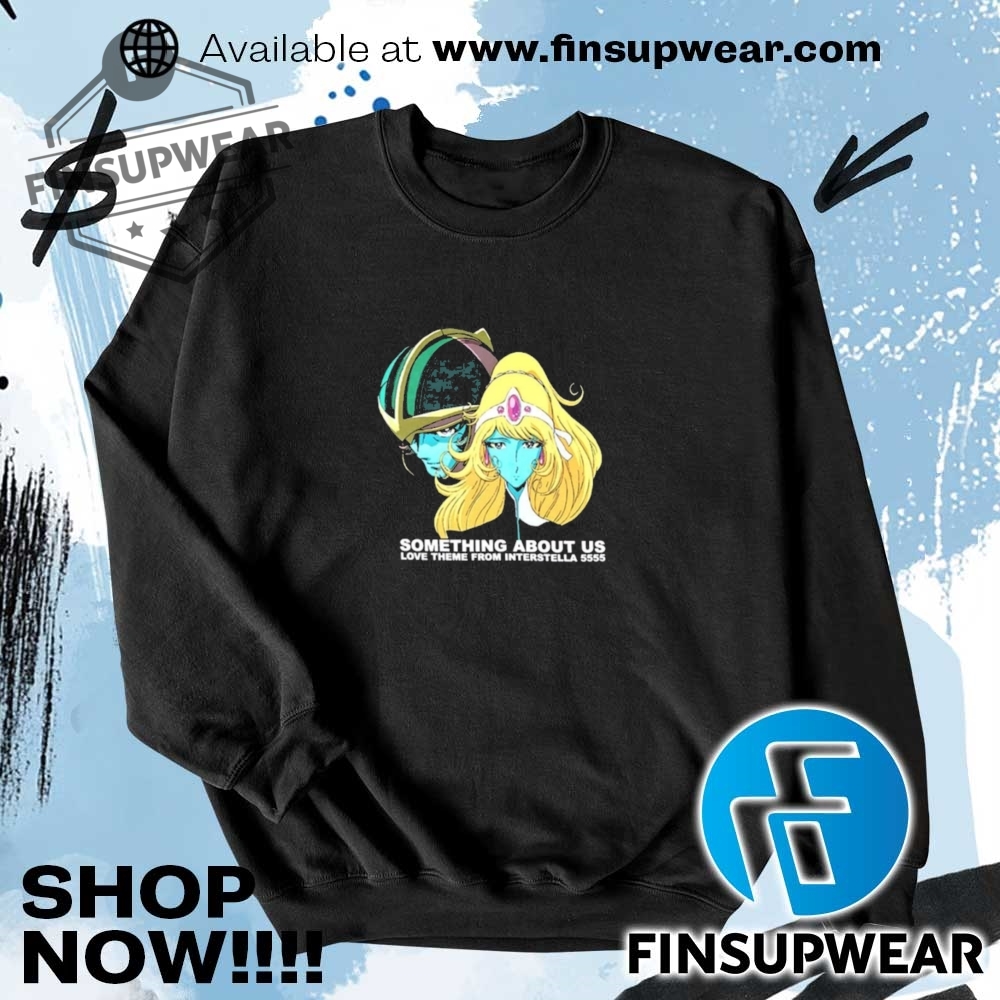 Something About Us Love Theme From Interstella 5555 Shirt 7 Something about us love theme from interstella 5555 shirt