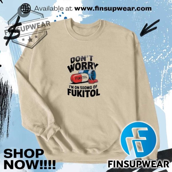 Dont Worry Im On 500Mg Of Fukitol Shirt Sweater Crewneck finsupwear 1