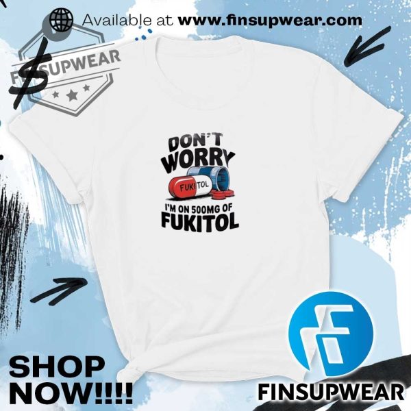 Dont Worry Im On 500Mg Of Fukitol Shirt Sweater Crewneck finsupwear 4