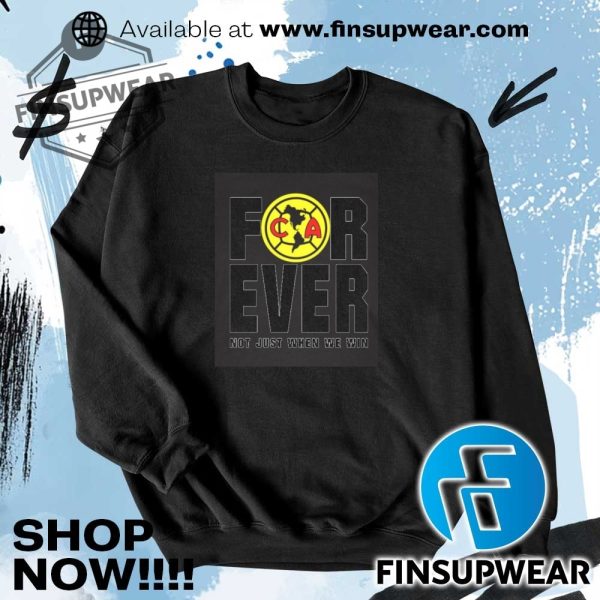 Club America Forever Not Just When We Win Shirt finsupwear 3
