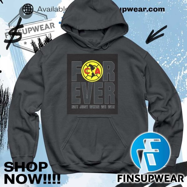Club America Forever Not Just When We Win Shirt finsupwear 5