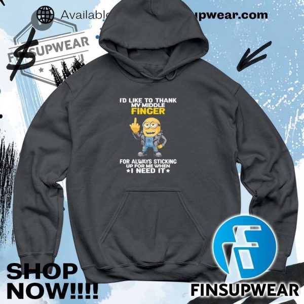 Minions Id Like To Thank My Middle Finger For Always Sticking Up For Me When I Need It Shirt finsupwear 5