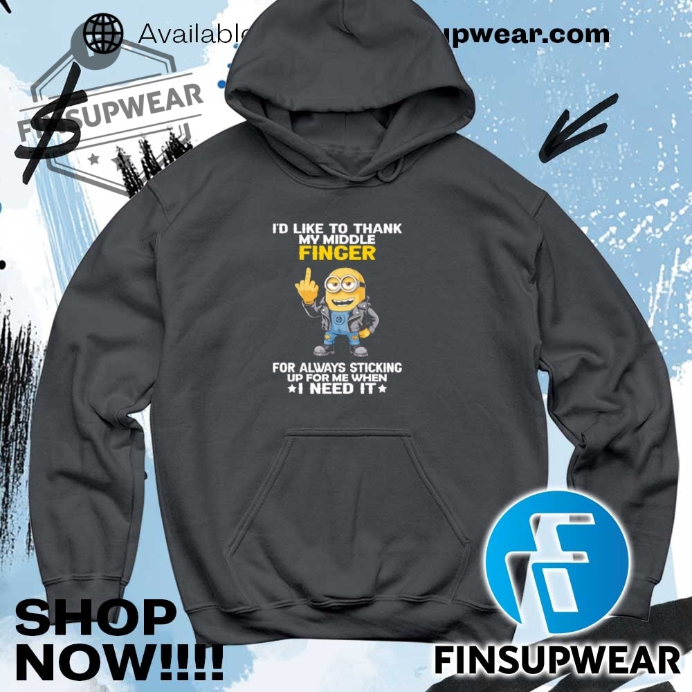 Minions Id Like To Thank My Middle Finger For Always Sticking Up For Me When I Need It Shirt 9 Minions I’d like to thank my middle finger for always sticking up for me when I need it shirt