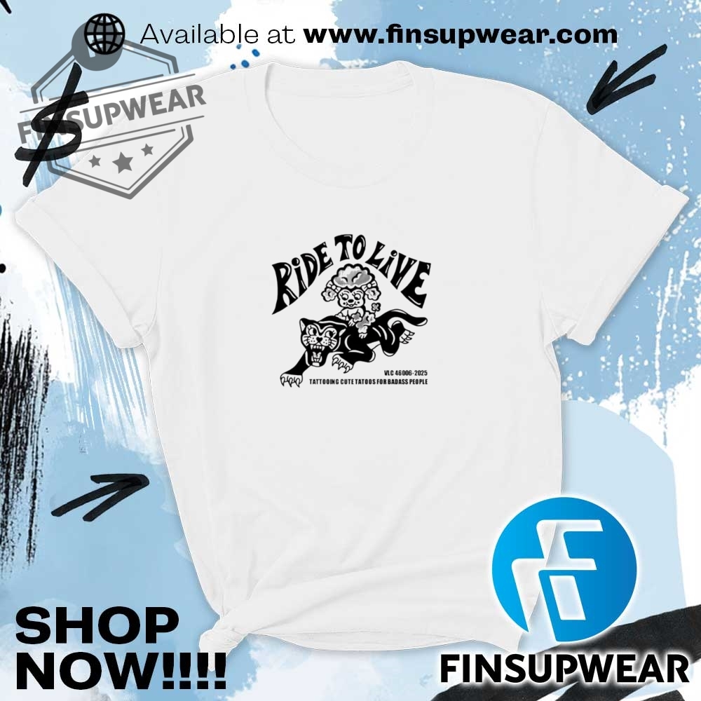 Ride To Live Tattooing Cute Tatoos For Badass People Shirt 6 Ride to live tattooing cute tatoos for badass people shirt