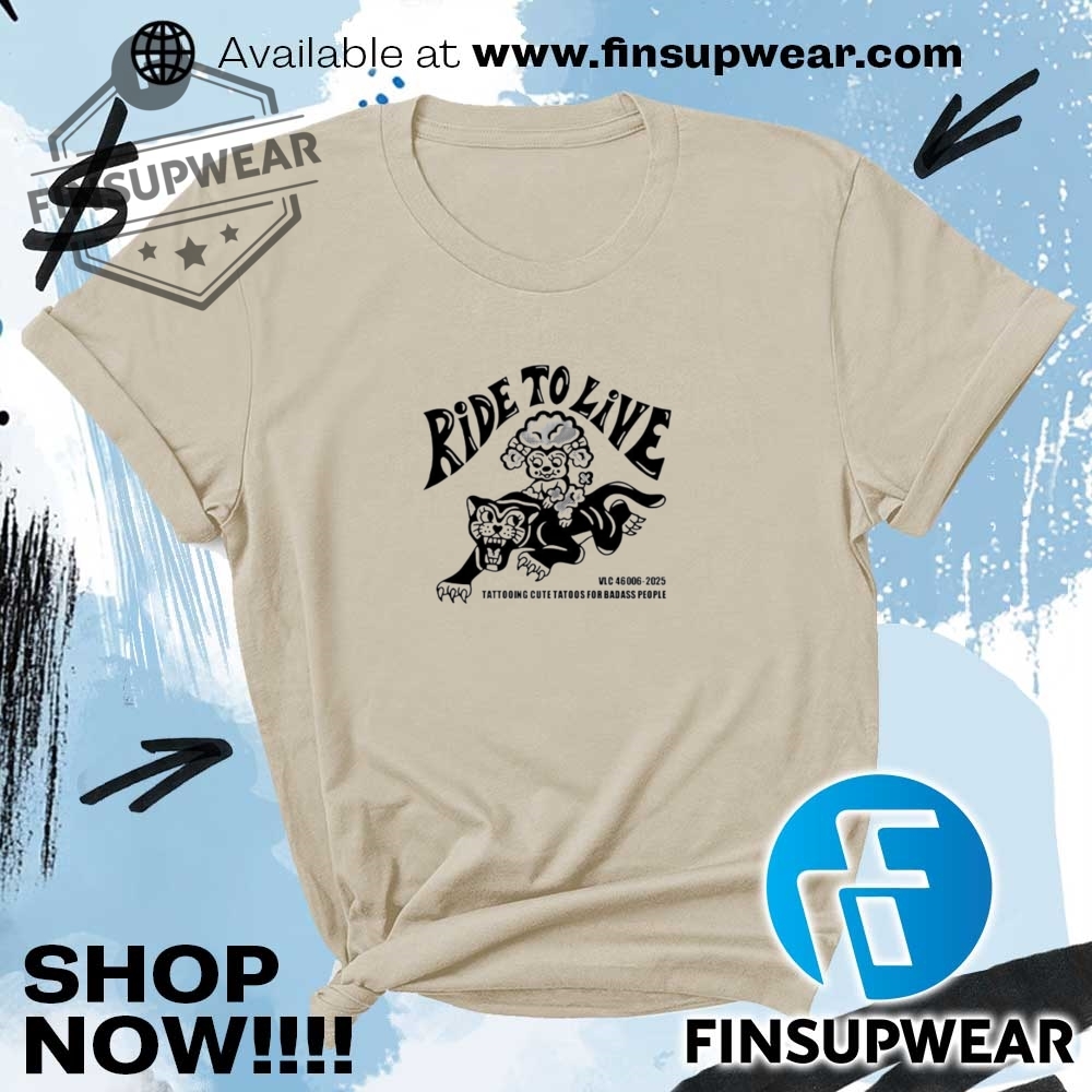 Ride To Live Tattooing Cute Tatoos For Badass People Shirt 7 Ride to live tattooing cute tatoos for badass people shirt