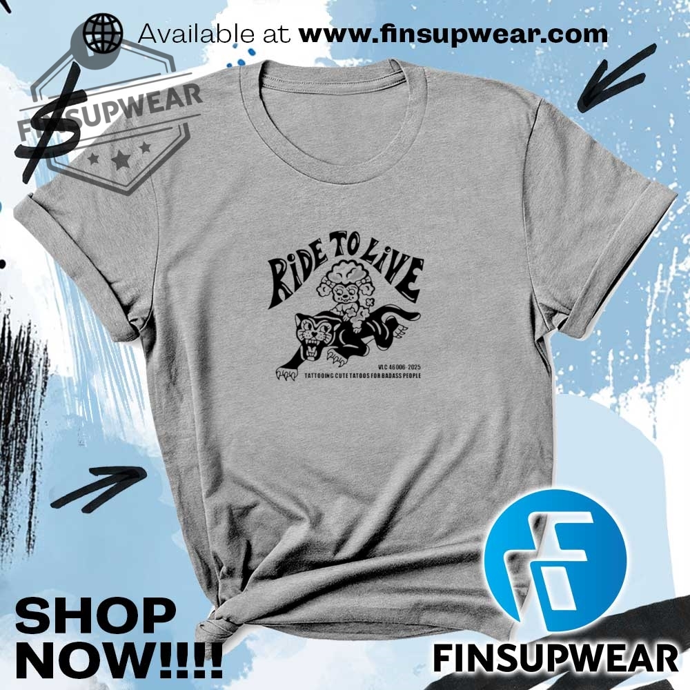 Ride To Live Tattooing Cute Tatoos For Badass People Shirt 8 Ride to live tattooing cute tatoos for badass people shirt